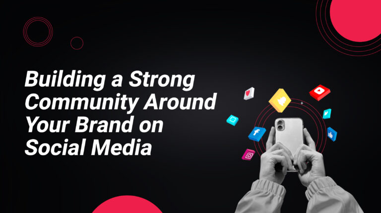 Building a Strong Community Around Your Brand on Social Media