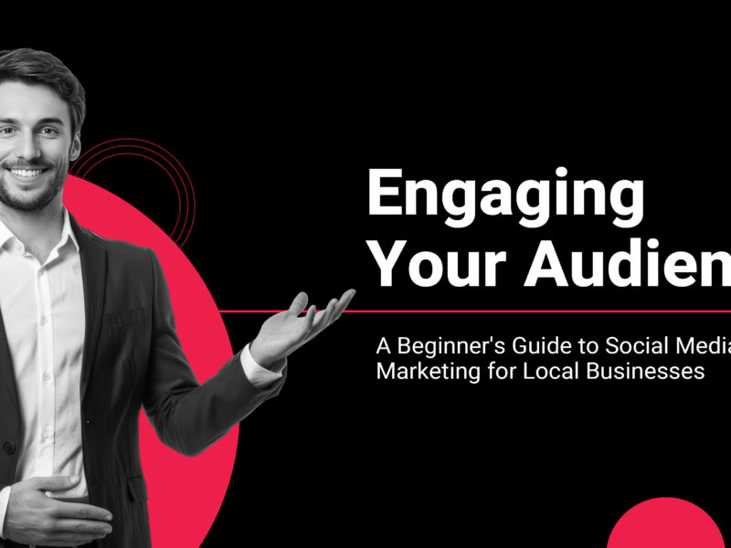 Engaging Your Audience: A Beginner's Guide to Social Media Marketing for Local Businesses