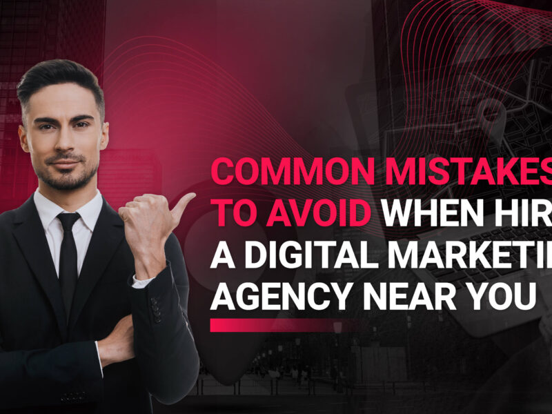 Common Mistakes to Avoid When Hiring a Digital Marketing Agency Near You